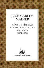 AÑOS DE VISPERAS : LA VIDA DE LA CULTURA EN ESPAÑA 1931-39 | 9788467020427 | MAINER, JOSE CARLOS | Librería Castillón - Comprar libros online Aragón, Barbastro