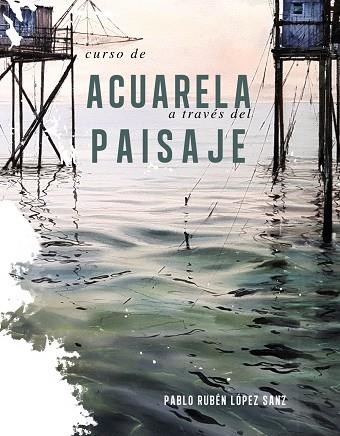 Curso de acuarelas a través del paisaje | 9788491584247 | López Sanz, Pablo Rubén | Librería Castillón - Comprar libros online Aragón, Barbastro