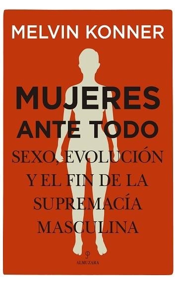 MUJERES ANTE TODO : SEXO, EVOLUCIÓN Y EL FIN DE LA SUPREMACÍA MASCULINA | 9788418346330 | KONNER, MELVIN | Librería Castillón - Comprar libros online Aragón, Barbastro