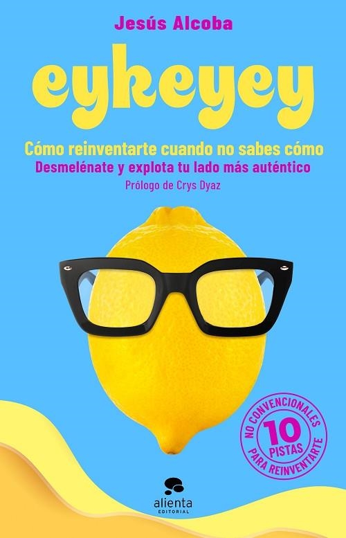 Eykeyey : cómo reinventarte cuando no sabes cómo | 9788413441047 | Alcoba, Jesús | Librería Castillón - Comprar libros online Aragón, Barbastro