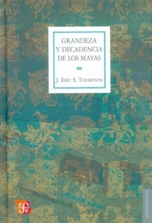 GRANDEZA Y DECADENCIA DE LOS MAYAS | 9789681605353 | THOMPSON, JOHN ERIC SIDNEY | Librería Castillón - Comprar libros online Aragón, Barbastro