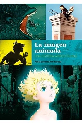 LA IMAGEN ANIMADA: UNA HISTORIA IMPRESCINDIBLE | 9788418320460 | LORENZO HERNANDEZ, MARIA | Librería Castillón - Comprar libros online Aragón, Barbastro