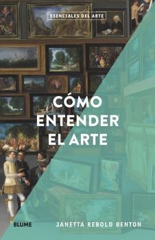 Esenciales arte. Cómo entender el arte | 9788418725166 | Rebold Benton, Janetta | Librería Castillón - Comprar libros online Aragón, Barbastro