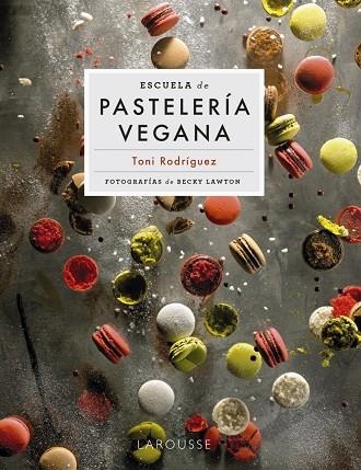 Escuela de pastelería vegana | 9788418473951 | Rodríguez Segura, Toni | Librería Castillón - Comprar libros online Aragón, Barbastro