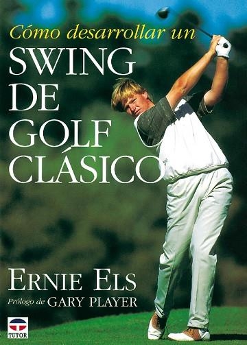 CÓMO DESARROLLAR UN SWING DE GOLF CLASICO | 9788479021610 | Els, Ernie | Librería Castillón - Comprar libros online Aragón, Barbastro