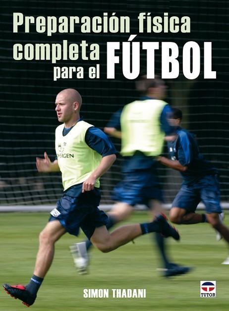 PREPARACIÓN FÍSICA COMPLETA PARA EL FÚTBOL | 9788479027162 | Thadani, Simon | Librería Castillón - Comprar libros online Aragón, Barbastro