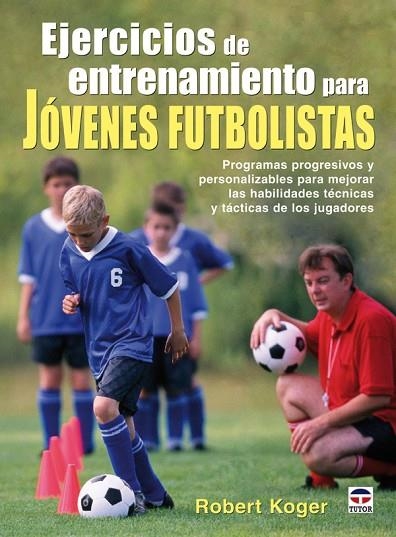 EJERCICIOS DE ENTRENAMIENTO PARA JÓVENES FUTBOLISTAS | 9788479027391 | Koger, Robert | Librería Castillón - Comprar libros online Aragón, Barbastro