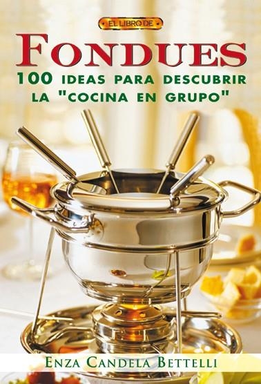 FONDUES. 100 IDEAS PARA DESCUBRIR LA "COCINA EN GRUPO" | 9788496365599 | Candela Bettelli, Enza | Librería Castillón - Comprar libros online Aragón, Barbastro