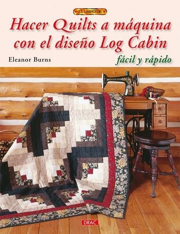 HACER QUILTS A MÁQUINA CON EL DISEÑO LOG CABIN | 9788498741636 | Burns, Eleanor | Librería Castillón - Comprar libros online Aragón, Barbastro