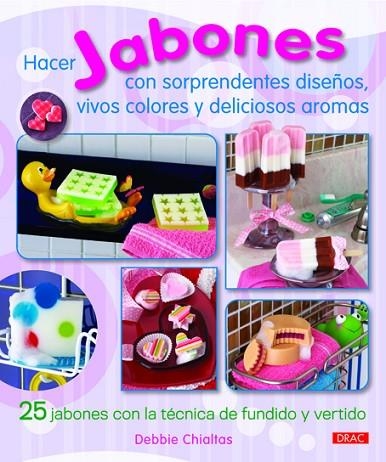 Hacer jabones con sorprendentes diseños, vivos colores y deliciosos aromas | 9788498742770 | Chialtas, Debbie | Librería Castillón - Comprar libros online Aragón, Barbastro