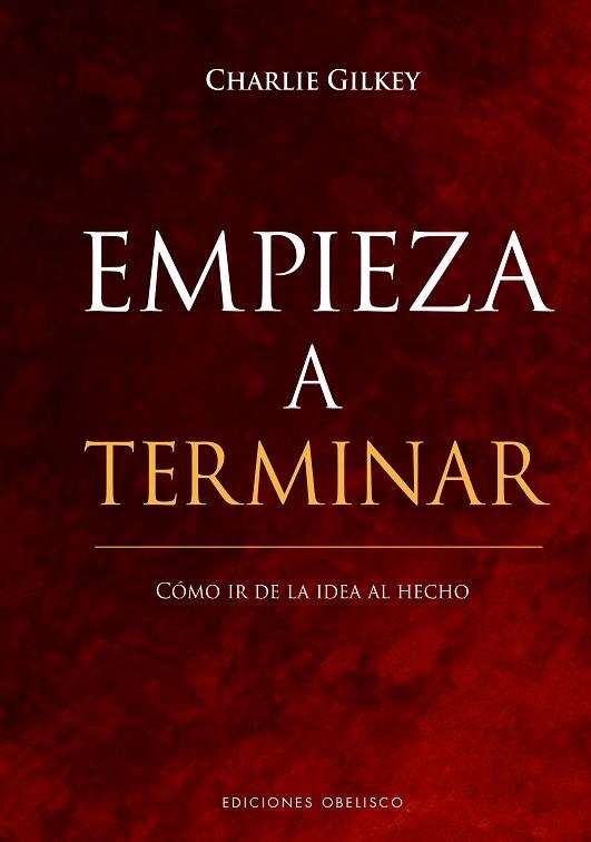 Empieza a terminar. Cómo ir de la idea al hecho | 9788491117872 | Gilkey, Charlie | Librería Castillón - Comprar libros online Aragón, Barbastro