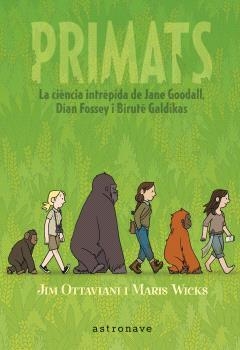 PRIMATS. LA CIENCIA INTRÉPIDA DE JANE GOODALL, DIAN FOSSEY I BIRUTÉ GALDIKAS | 9788467947571 | JIM OTTAVIANI Y MARIS WICKS | Librería Castillón - Comprar libros online Aragón, Barbastro