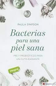 Bacterias para una piel sana. Pre y probióticos para un cutis radiante | 9788491181781 | Simpson Paula | Librería Castillón - Comprar libros online Aragón, Barbastro