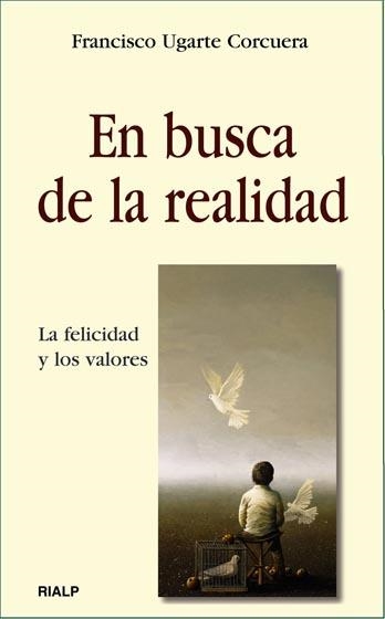 EN BUSCA DE LA REALIDAD : LA FELICIDAD Y LOS VALORES | 9788432135651 | UGARTE CORCUERA, FRANCISCO | Librería Castillón - Comprar libros online Aragón, Barbastro