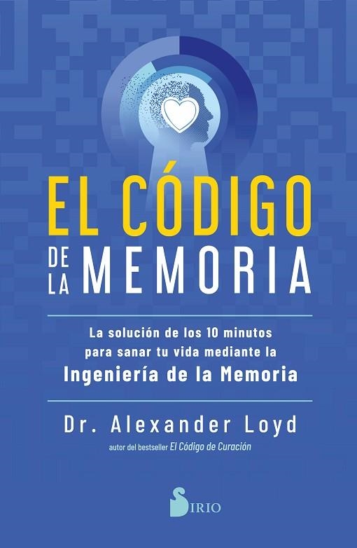 EL CÓDIGO DE LA MEMORIA /LA SOLUCIÓN DE LOS 10 MINUTOS PARA SANAR TU VIDA MEDIANTE LA INGENIERÍA DE | 9788418531453 | Loyd, Dr. Alexander | Librería Castillón - Comprar libros online Aragón, Barbastro