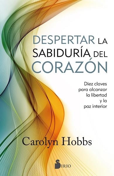 DESPERTAR LA SABIDURIA DEL CORAZON/DIEZ CLAVES PARA ALCANZAR LA LIBERTAD Y LA PAZ INTERIOR | 9788416579792 | HOBBS, CAROLYN | Librería Castillón - Comprar libros online Aragón, Barbastro