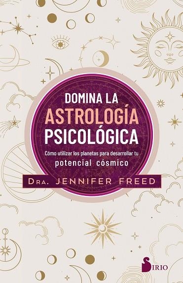 DOMINA LA ASTROLOGÍA PSICOLÓGICA / CÓMO UTILIZAR LOS PLANETAS PARA DESARROLLAR TU POTENCIAL CÓSMICO | 9788418531798 | Freed, Dra. Jennifer | Librería Castillón - Comprar libros online Aragón, Barbastro