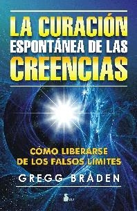 CURACION ESPONTANEA DE LAS CREENCIAS, LA | 9788478086665 | BRADEN, GREGG | Librería Castillón - Comprar libros online Aragón, Barbastro