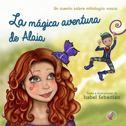 La mágica aventura de Alaia | 9788417634902 | Sebastián Fernández, Isabel | Librería Castillón - Comprar libros online Aragón, Barbastro