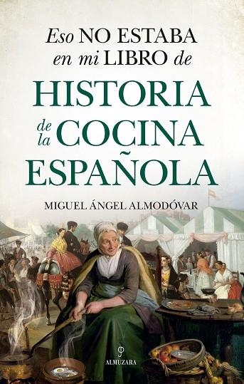 Eso no estaba en mi libro de historia de la cocina española | 9788418648175 | Almodóvar, Miguel Angel | Librería Castillón - Comprar libros online Aragón, Barbastro