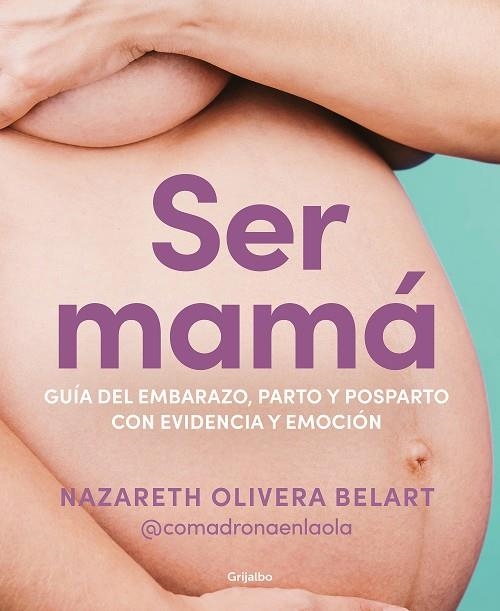 Ser mamá. Guía de embarazo, parto y posparto con evidencia y emoción | 9788418055607 | Nazareth Olivera Belart (@comadronaenlaola) | Librería Castillón - Comprar libros online Aragón, Barbastro