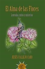 ALMA DE LAS FLORES : LEYENDAS MITOS Y MISTERIOS | 9788495645654 | CALLEJO, JESUS (1959- ) | Librería Castillón - Comprar libros online Aragón, Barbastro