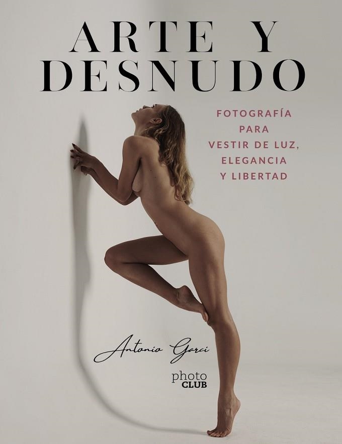 Arte y Desnudo. Fotografía para vestir de luz, elegancia y libertad | 9788441544550 | Garci, Antonio | Librería Castillón - Comprar libros online Aragón, Barbastro