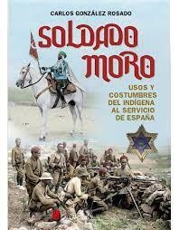 SOLDADO MORO USOS Y COSTUMBRES INDIGEGENA SERVICIO ESPAÑA | 9788417816834 | GONZALEZ ROSADO,CARLOS | Librería Castillón - Comprar libros online Aragón, Barbastro