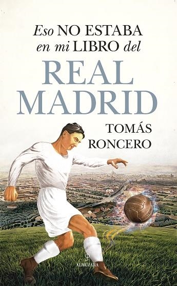 Eso no estaba en mi libro del Real Madrid | 9788411311687 | Tomás Roncero | Librería Castillón - Comprar libros online Aragón, Barbastro