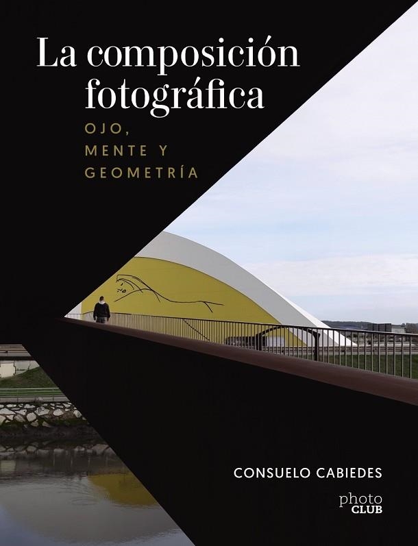 La composición fotográfica. Ojo, mente y geometría | 9788441545366 | Cabiedes, Consuelo | Librería Castillón - Comprar libros online Aragón, Barbastro