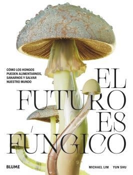 El futuro es fúngico | 9788419094421 | Lim, Michael  Shu, Yun | Librería Castillón - Comprar libros online Aragón, Barbastro