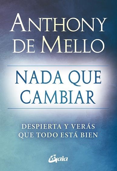 Nada que cambiar : Despierta y verás que todo está bien | 9788484459712 | De Mello, Anthony | Librería Castillón - Comprar libros online Aragón, Barbastro