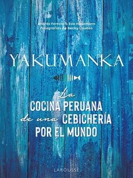 YAKUMANKA : La cocina peruana de una cebichería por el mundo | 9788419250667 | Ferraro, Andrés / Hausmann, Eva | Librería Castillón - Comprar libros online Aragón, Barbastro