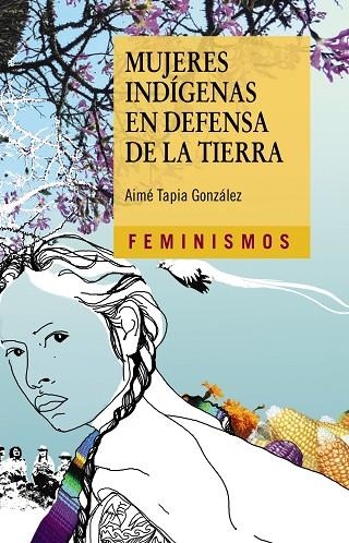 Mujeres indígenas en defensa de la tierra | 9788437639000 | Tapia González, Aimé | Librería Castillón - Comprar libros online Aragón, Barbastro