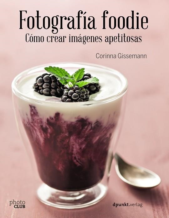 Fotografía foodie. Cómo crear imágenes apetitosas | 9788441538818 | Gissemann, Corinna | Librería Castillón - Comprar libros online Aragón, Barbastro