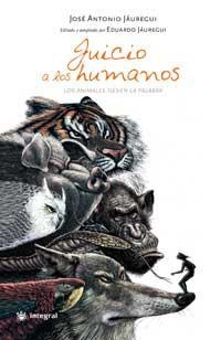 JUICIO A LOS HUMANOS : LOS ANIMALES TIENEN LA PALABRA | 9788478715985 | JAUREGUI, JOSE ANTONIO | Librería Castillón - Comprar libros online Aragón, Barbastro