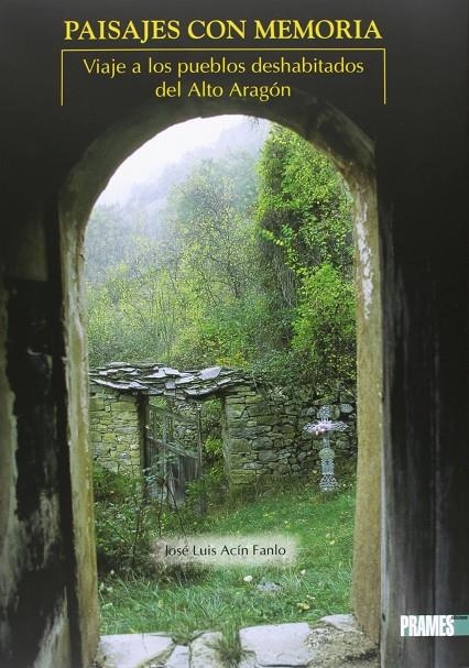 PAISAJES CON MEMORIA : VIAJE A LOS PUEBLOS DESHABITADOS DEL | 9788483212028 | ACIN FANLO, JOSE LUIS | Librería Castillón - Comprar libros online Aragón, Barbastro