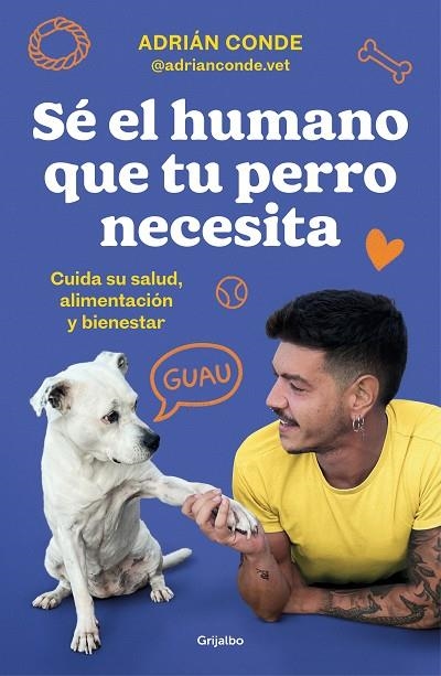 Sé el humano que tu perro necesita. Cuida su salud, alimentación y bienestar | 9788425362989 | Adrián Conde Montoya | Librería Castillón - Comprar libros online Aragón, Barbastro