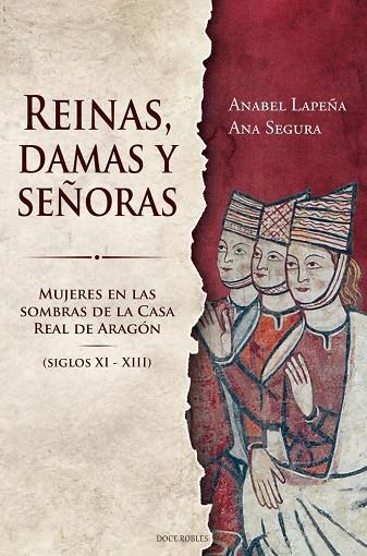 Reinas, damas y señoras : Mujeres en las sombras de la Casa Real de Aragón (siglos XI-XIII) | 9788412594201 | LAPEÑA, Anabel; SEGURA, Ana | Librería Castillón - Comprar libros online Aragón, Barbastro