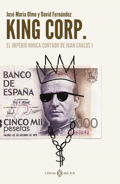 King Corp. El imperio nunca contado de Juan Carlos I | 9788419119308 | Fernández, David / Olmo, José María | Librería Castillón - Comprar libros online Aragón, Barbastro