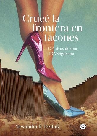 Crucé la frontera en tacones | 9788419728067 | R. DeRuiz, Alexandra | Librería Castillón - Comprar libros online Aragón, Barbastro