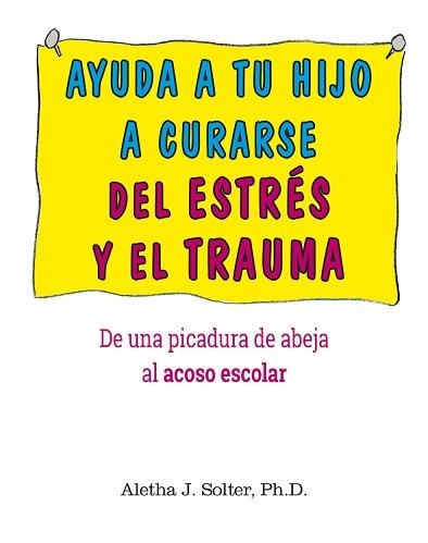 AYUDA A TU HIJO A CURARSE DE ESTRES Y DE TRAUMA | 9788497991810 | Solter, Aletha J. | Librería Castillón - Comprar libros online Aragón, Barbastro