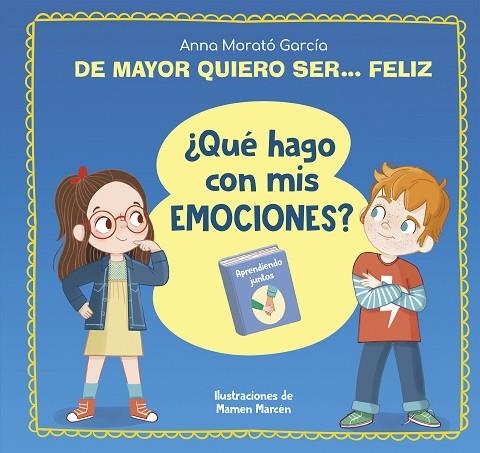 De mayor quiero ser... feliz. ¿Qué hago con mis emociones? | 9788448866655 | Anna Morató García | Librería Castillón - Comprar libros online Aragón, Barbastro