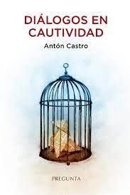 Diálogos en cautividad | 9788419766236 | Castro, Antón | Librería Castillón - Comprar libros online Aragón, Barbastro