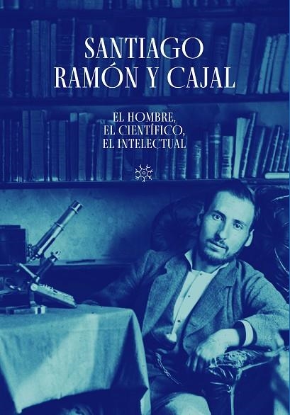 Santiago Ramón y Cajal. El hombre, el científico, el intelectual | 9788413406480 | Schuhmacher, Alberto J./Serrano Sanz, José María | Librería Castillón - Comprar libros online Aragón, Barbastro