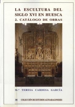 La escultura del siglo XVI en Huesca : 2. Catálogo de obras | 9788481270358 | Cardesa García, Teresa | Librería Castillón - Comprar libros online Aragón, Barbastro