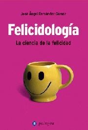 FELICIDOLOGIA : LA CIENCIA DE LA FELICIDAD | 9788496665019 | FERNANDEZ GOMEZ, JOSE ANGEL | Librería Castillón - Comprar libros online Aragón, Barbastro