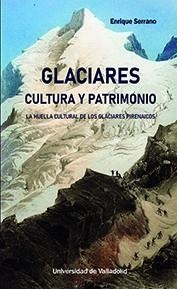 GLACIARES. CULTURA Y PATRIMONIO | 9788413202334 | SERRANO CAÑADAS, ENRIQUE | Librería Castillón - Comprar libros online Aragón, Barbastro