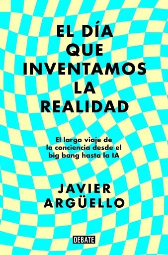 El día que inventamos la realidad | 9788410214897 | Argüello, Javier | Librería Castillón - Comprar libros online Aragón, Barbastro