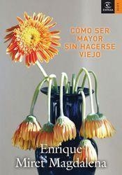 COMO SER MAYOR SIN HACERSE VIEJO | 9788467022827 | MIRET MAGDALENA, ENRIQUE | Librería Castillón - Comprar libros online Aragón, Barbastro